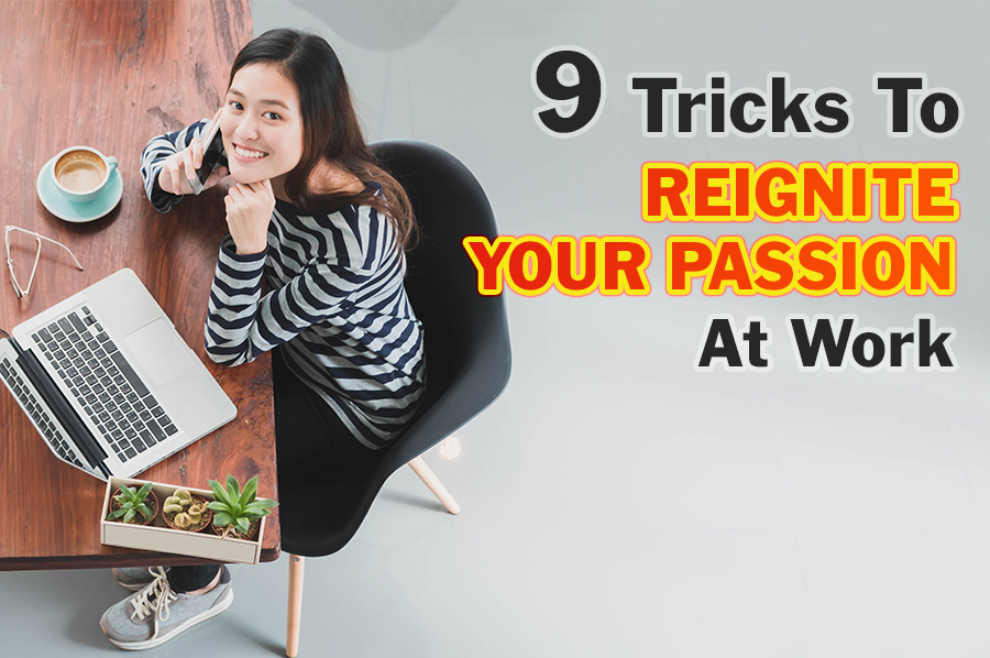 9 Tricks To Reignite Your Passion At Work